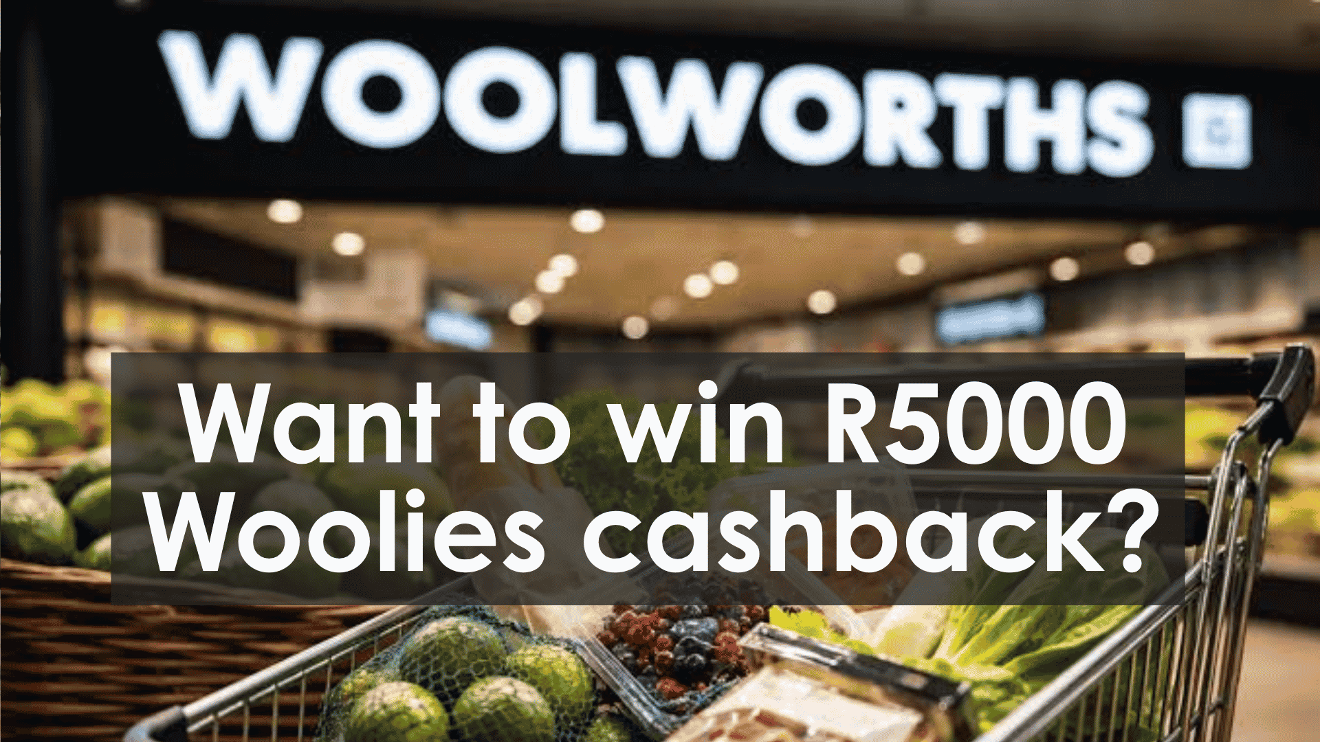 A shopping cart filled with groceries in front of a Woolworths store, with the text Want to win R5000 Woolies cashback? displayed over the image.