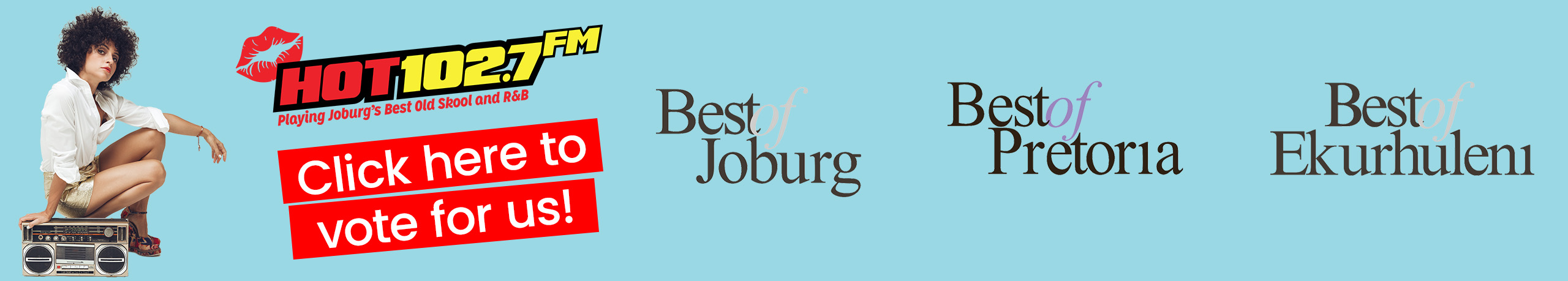 Banner for HOT 102.7 FM featuring a woman sitting by a boombox, a red "Click here to vote for us!" sign, and text reading: Best of Joburg, Best of Pretoria, Best of Ekurhuleni on a blue background. Don’t miss out—listen live stream for your favorite hits!.