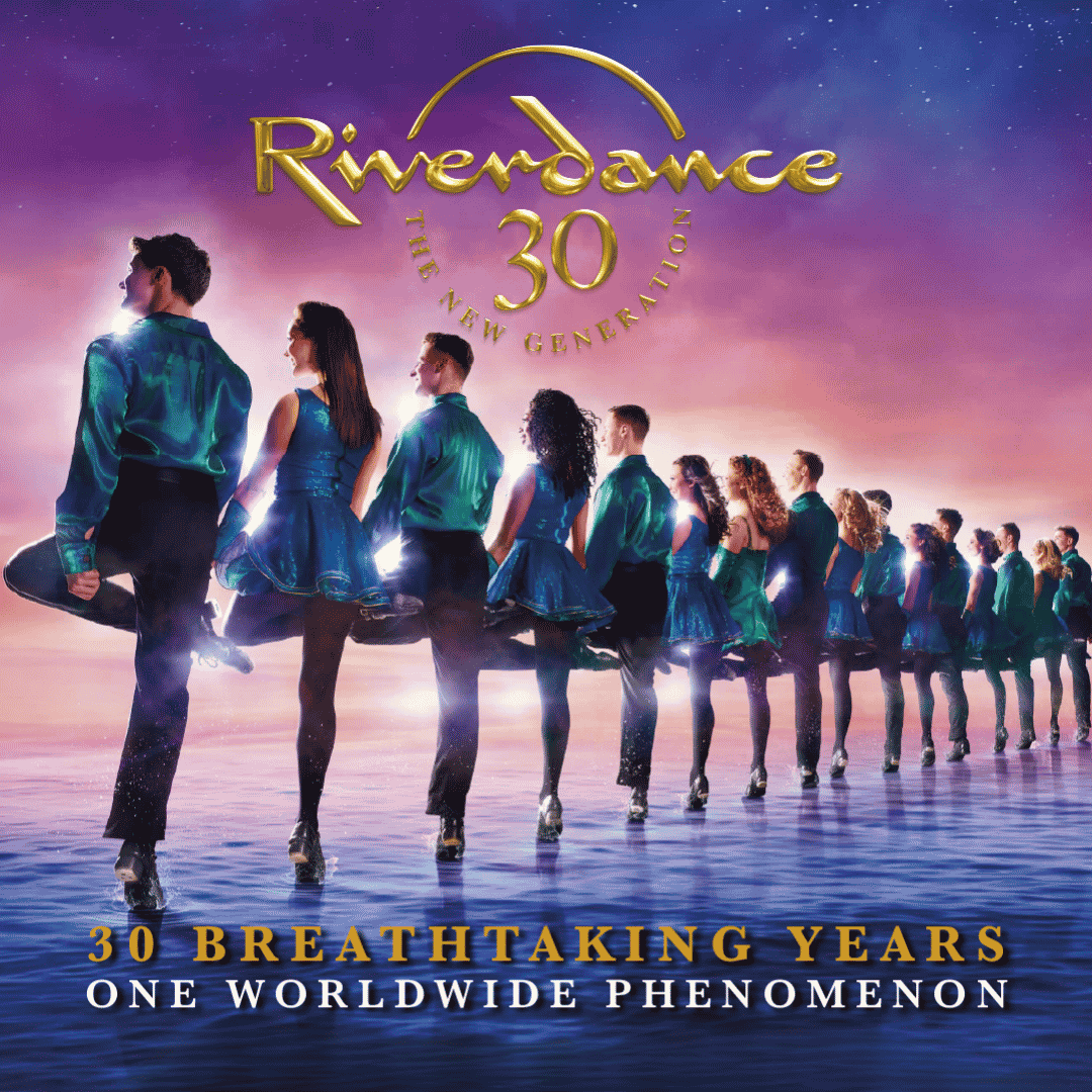 A line of dancers in blue and green costumes perform against a sunset sky. Text reads: Riverdance 30 The New Generation. 30 Breathtaking Years. One Worldwide Phenomenon.