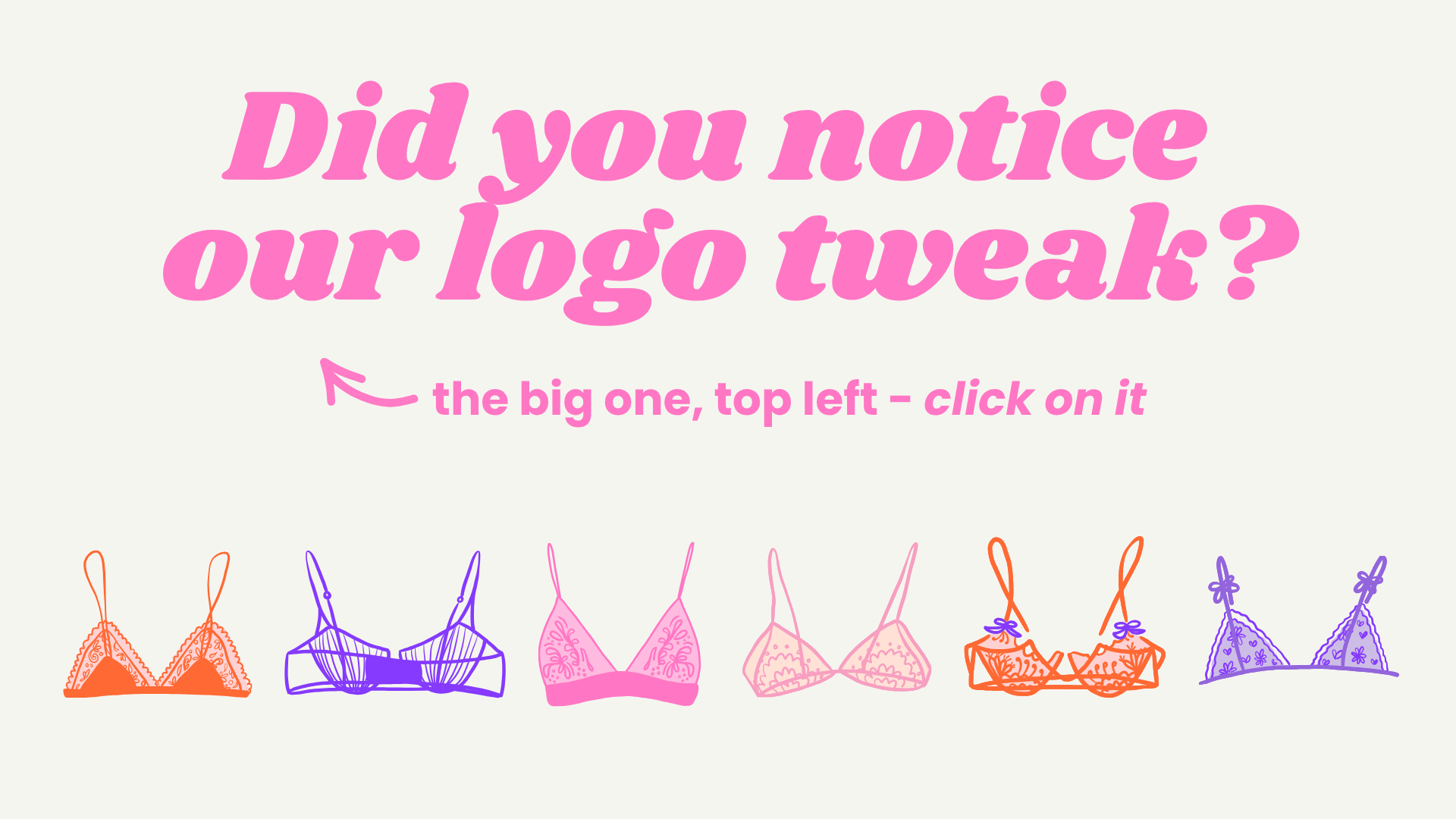 Pink text says, Did you notice our logo tweak? with an arrow pointing to a purple bra on the top left. Seven stylized bras in various colors are lined up below. Text below arrow reads, the big one, top left – click on it.